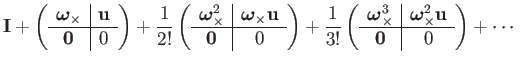 $\displaystyle \mathbf{I}+\left(\begin{array}{c\vert c}
\boldsymbol{\omega}_{\ti...
...mega}_{\times}^{2}\mathbf{u}\\
\hline \mathbf{0} & 0
\end{array}\right)+\cdots$