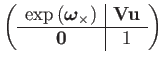 $\displaystyle \left(\begin{array}{c\vert c}
\exp\left(\boldsymbol{\omega}_{\times}\right) & \mathbf{V}\mathbf{u}\\
\hline \mathbf{0} & 1
\end{array}\right)$