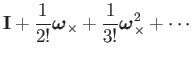 $\displaystyle \mathbf{I}+\frac{1}{2!}\boldsymbol{\omega}_{\times}+\frac{1}{3!}\boldsymbol{\omega}_{\times}^{2}+\cdots$