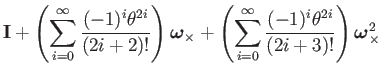 $\displaystyle \mathbf{I}+\left(\sum_{i=0}^{\infty}\dfrac{(-1)^{i}\theta^{2i}}{(...
...fty}\dfrac{(-1)^{i}\theta^{2i}}{(2i+3)!}\right)\boldsymbol{\omega}_{\times}^{2}$