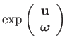 $\displaystyle \exp\left(\begin{array}{c}
\mathbf{u}\\
\boldsymbol{\omega}
\end{array}\right)$