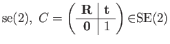 $\displaystyle \mathrm{se(2)},\; C=\left(\begin{array}{c\vert c}
\mathbf{R} & \mathbf{t}\\
\hline \mathbf{0} & 1
\end{array}\right)\mathbf{\in}\mathrm{SE(2)}$