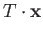 $\displaystyle T\cdot\mathbf{x}$