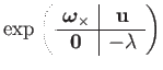 $\displaystyle \exp\left(\begin{array}{c\vert c}
\boldsymbol{\omega}_{\times} & \mathbf{u}\\
\hline \mathbf{0} & -\lambda
\end{array}\right)$