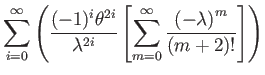 $\displaystyle \sum_{i=0}^{\infty}\left(\dfrac{(-1)^{i}\theta^{2i}}{\lambda^{2i}}\left[\sum_{m=0}^{\infty}\dfrac{\left(-\lambda\right)^{m}}{(m+2)!}\right]\right)$