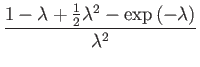 $\displaystyle \dfrac{1-\lambda+\frac{1}{2}\lambda^{2}-\exp\left(-\lambda\right)}{\lambda^{2}}$