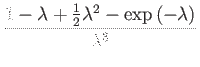 $\displaystyle \dfrac{1-\lambda+\frac{1}{2}\lambda^{2}-\exp\left(-\lambda\right)}{\lambda^{3}}$