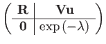 $\displaystyle \left(\begin{array}{c\vert c}
\mathbf{R} & \mathbf{V}\mathbf{u}\\
\hline \mathbf{0} & \exp\left(-\lambda\right)
\end{array}\right)$