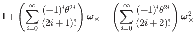 $\displaystyle \mathbf{I}+\left(\sum_{i=0}^{\infty}\dfrac{(-1)^{i}\theta^{2i}}{(...
...fty}\dfrac{(-1)^{i}\theta^{2i}}{(2i+2)!}\right)\boldsymbol{\omega}_{\times}^{2}$