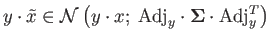 $\displaystyle y\cdot\tilde{x}\in\mathcal{N}\left(y\cdot x;\:\mathrm{Adj}_{y}\cdot\boldsymbol{\Sigma}\cdot\mathbf{\mathrm{Adj}}_{y}^{T}\right)$