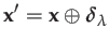 $\displaystyle \mathbf{x}^{\prime}=\mathbf{x}\oplus\boldsymbol{\delta}_{\lambda}$