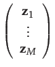 $\displaystyle \left(\begin{array}{c}
\mathbf{z}_{1}\\
\vdots\\
\mathbf{z}_{M}
\end{array}\right)$
