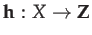 $\displaystyle \mathbf{h}:X\rightarrow\mathbf{Z}$