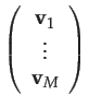 $\displaystyle \left(\begin{array}{c}
\mathbf{v}_{1}\\
\vdots\\
\mathbf{v}_{M}
\end{array}\right)$