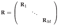 $\displaystyle \mathbf{R}=\left(\begin{array}{ccc} \mathbf{R}_{1}\\ & \ddots\\ & & \mathbf{R}_{M} \end{array}\right)$