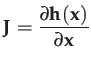 $\displaystyle \mathbf{J}=\dfrac{\partial\mathbf{h}(\mathbf{x})}{\partial\mathbf{x}}$