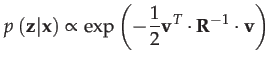 $\displaystyle p\left(\mathbf{z}\vert\mathbf{x}\right)\propto\exp\left(-\frac{1}{2}\mathbf{v}^{T}\cdot\mathbf{R}^{-1}\cdot\mathbf{v}\right)$
