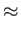 $\displaystyle \approx$