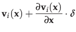 $\displaystyle \mathbf{v}_{i}(\mathbf{x})+\dfrac{\partial\mathbf{v}_{i}(\mathbf{x})}{\partial\mathbf{x}}\cdot\boldsymbol{\delta}$