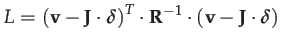 $\displaystyle L=\left(\mathbf{v}-\mathbf{J}\cdot\boldsymbol{\delta}\right)^{T}\cdot\mathbf{R}^{-1}\cdot\left(\mathbf{v}-\mathbf{J}\cdot\boldsymbol{\delta}\right)$