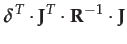$\displaystyle \boldsymbol{\delta}^{T}\cdot\mathbf{J}^{T}\cdot\mathbf{R}^{-1}\cdot\mathbf{J}$