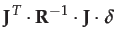$\displaystyle \mathbf{J}^{T}\cdot\mathbf{R}^{-1}\cdot\mathbf{J}\cdot\boldsymbol{\delta}$