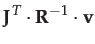 $\displaystyle \mathbf{J}^{T}\cdot\mathbf{R}^{-1}\cdot\mathbf{v}$